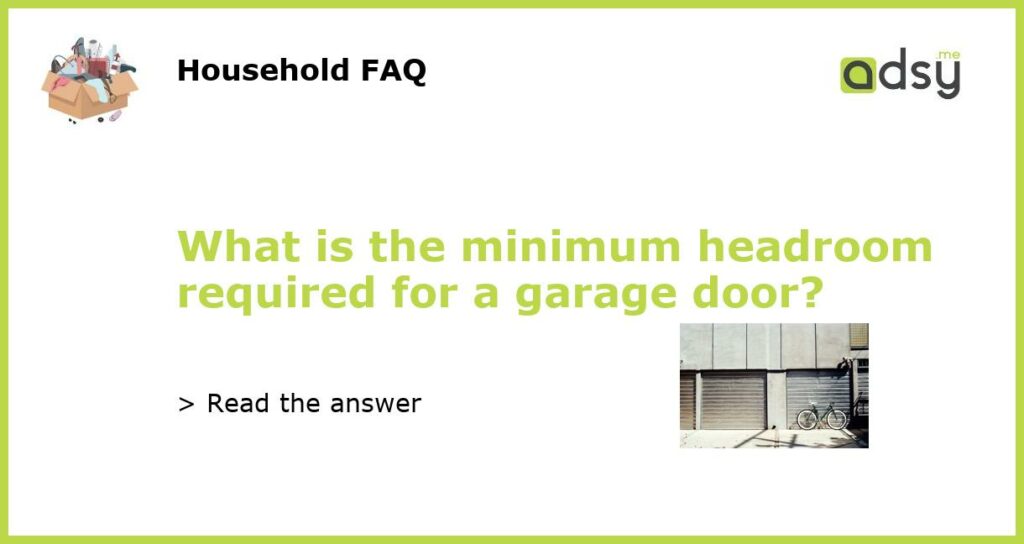 What is the minimum headroom required for a garage door?