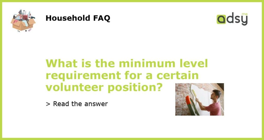 What is the minimum level requirement for a certain volunteer position featured
