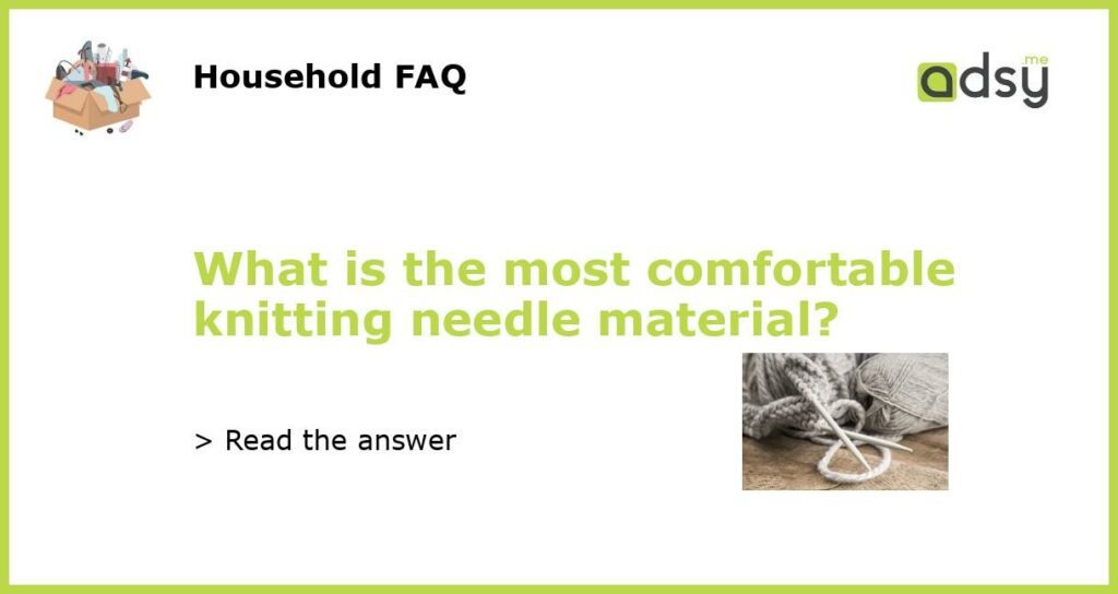 What is the most comfortable knitting needle material featured