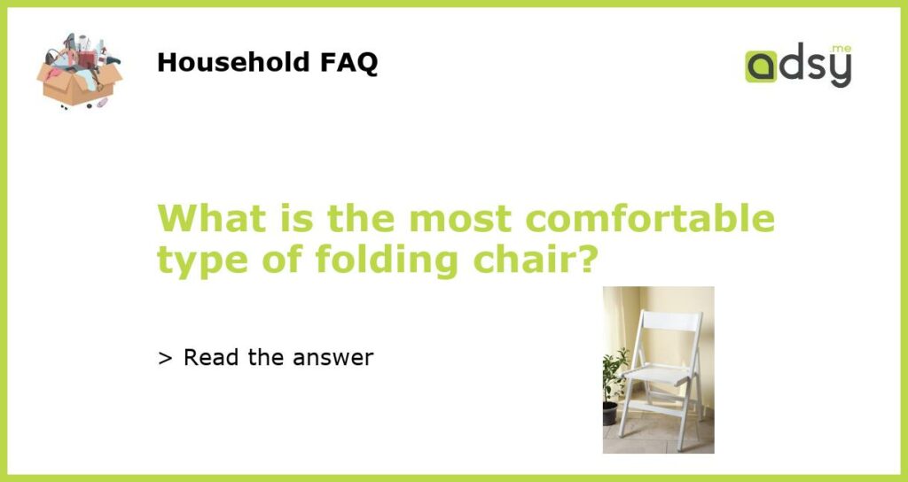 What is the most comfortable type of folding chair featured