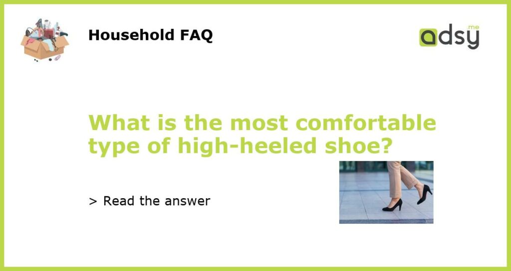 What is the most comfortable type of high heeled shoe featured