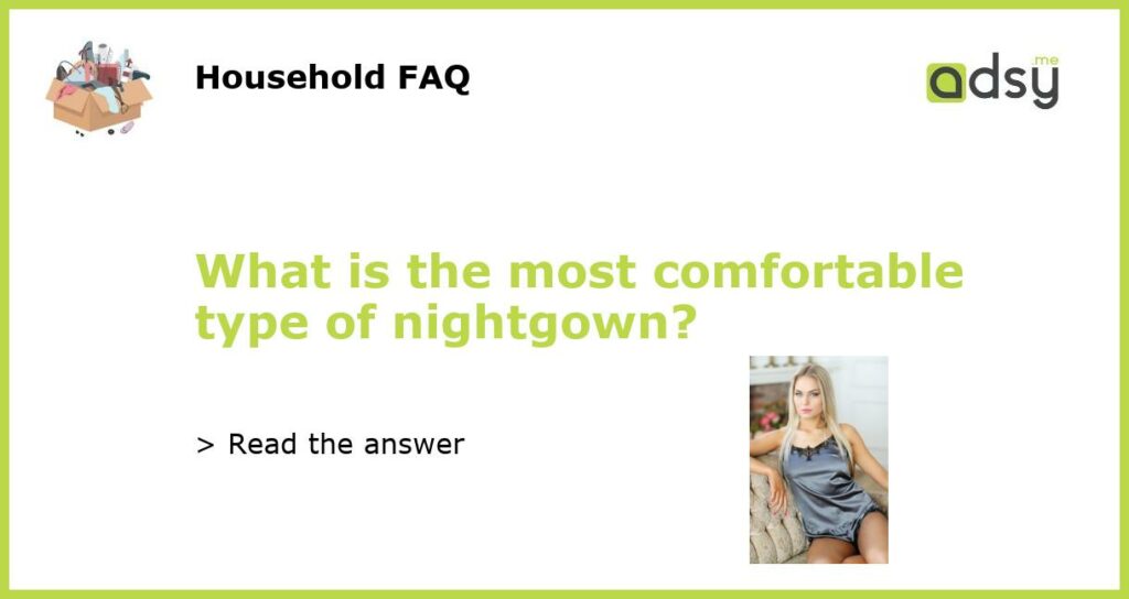 What is the most comfortable type of nightgown featured