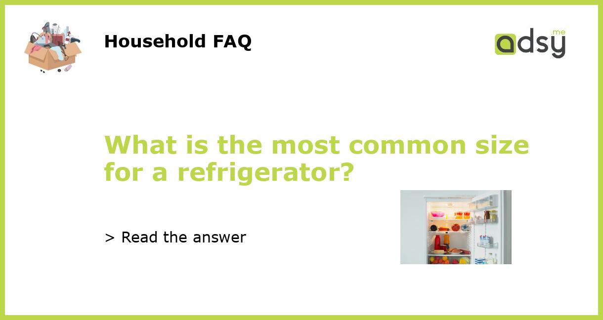 What is the most common size for a refrigerator?