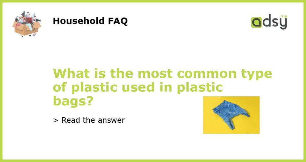 What is the most common type of plastic used in plastic bags featured