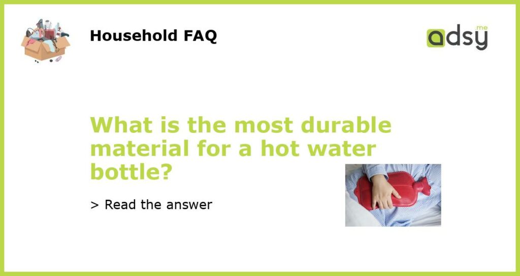 What is the most durable material for a hot water bottle featured