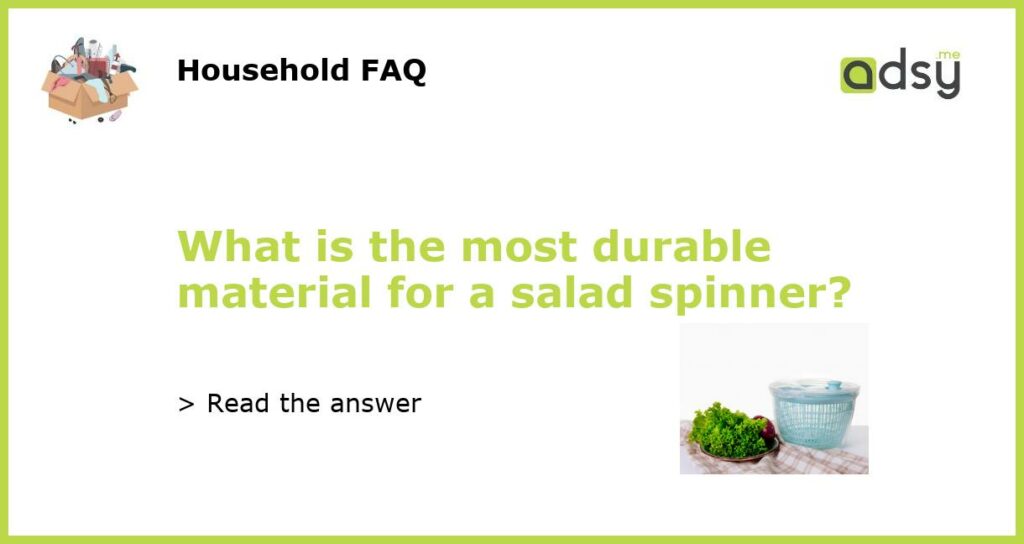 What is the most durable material for a salad spinner featured