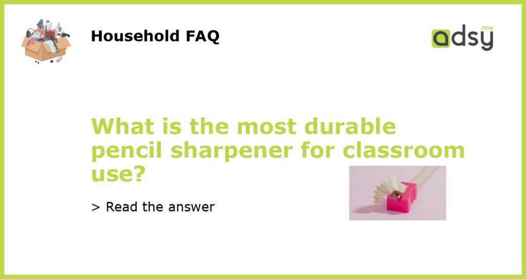 What is the most durable pencil sharpener for classroom use featured