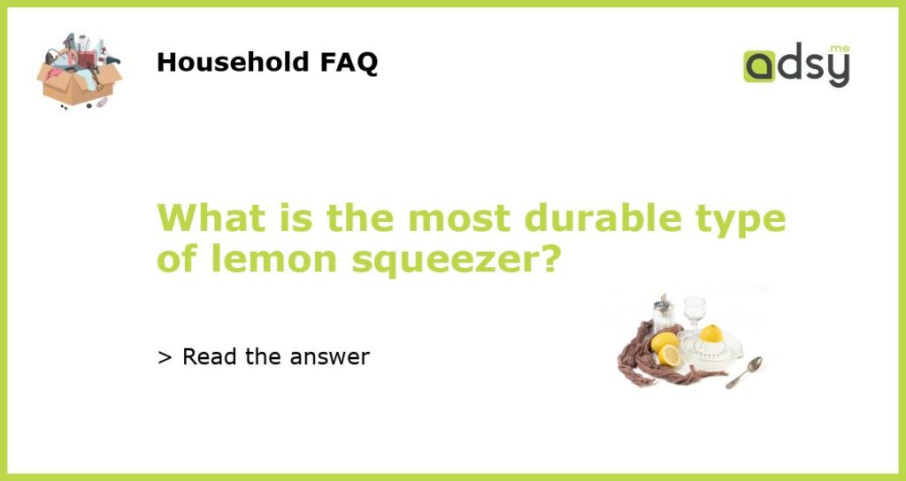 What is the most durable type of lemon squeezer featured