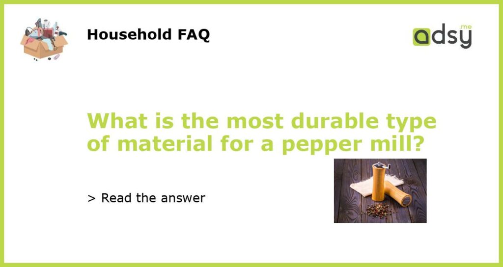 What is the most durable type of material for a pepper mill featured