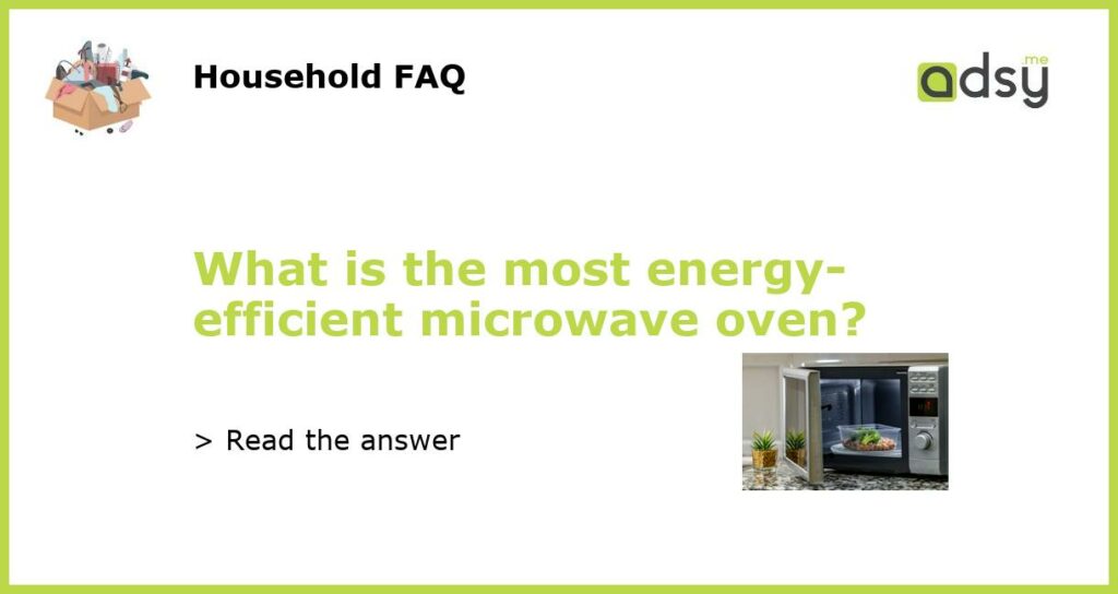 What is the most energy efficient microwave oven featured