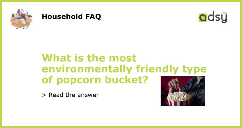 What is the most environmentally friendly type of popcorn bucket featured