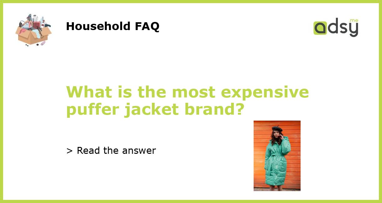 What is the most expensive puffer jacket brand?