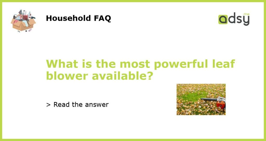 What is the most powerful leaf blower available featured