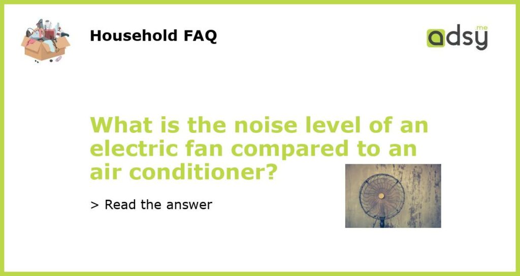 What is the noise level of an electric fan compared to an air conditioner featured