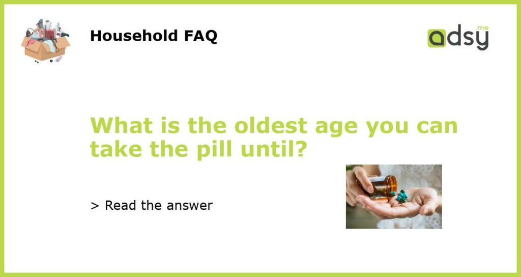 What is the oldest age you can take the pill until featured