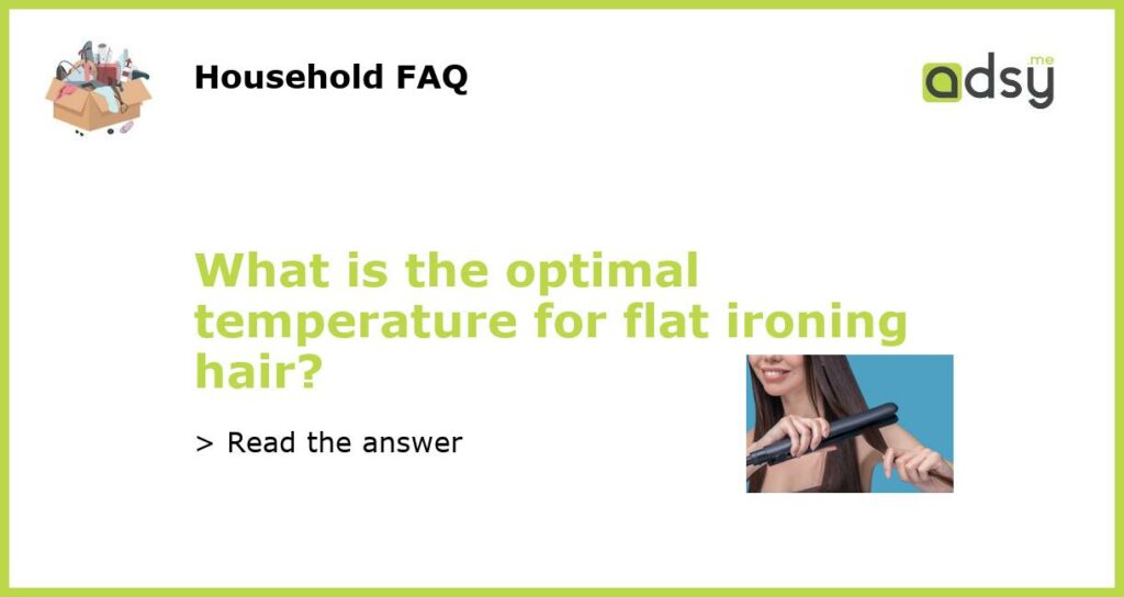 What is the optimal temperature for flat ironing hair featured