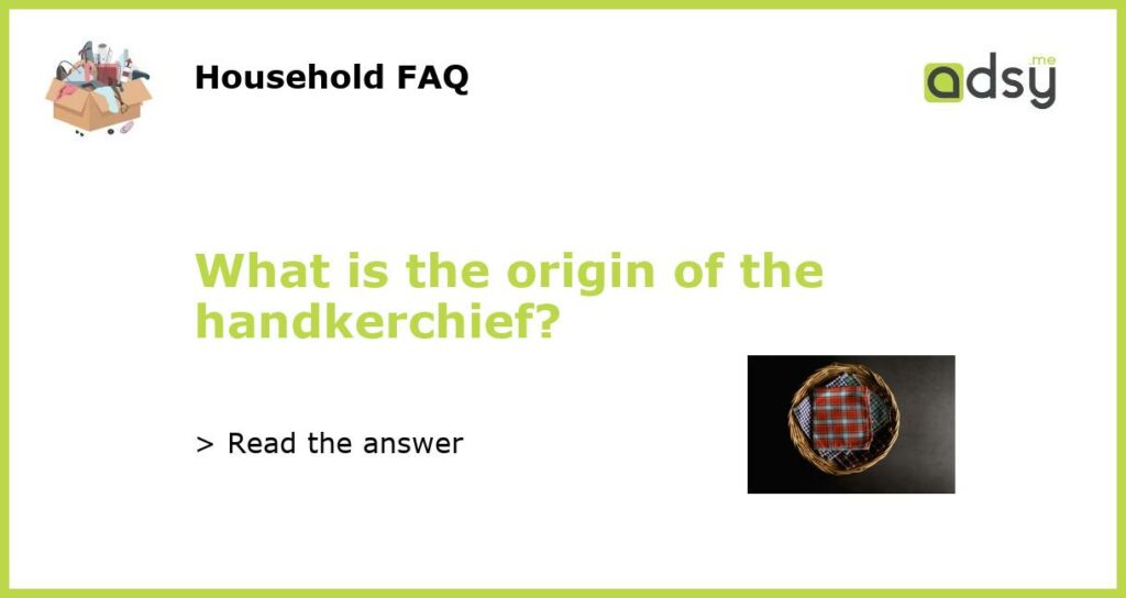 What is the origin of the handkerchief featured