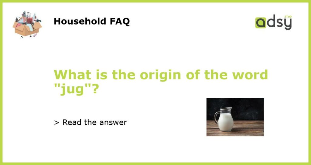 What is the origin of the word jug featured