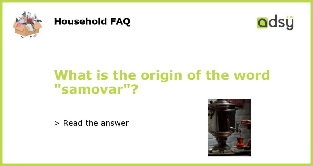 What is the origin of the word samovar featured