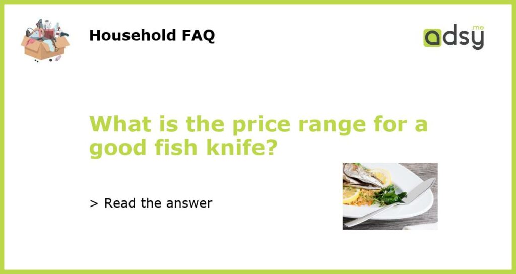 What is the price range for a good fish knife featured