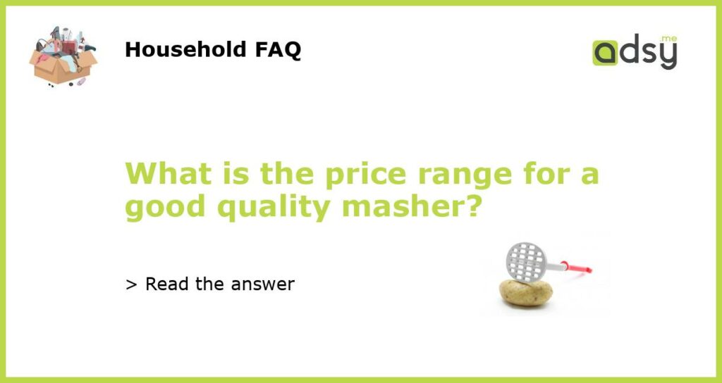 What is the price range for a good quality masher featured
