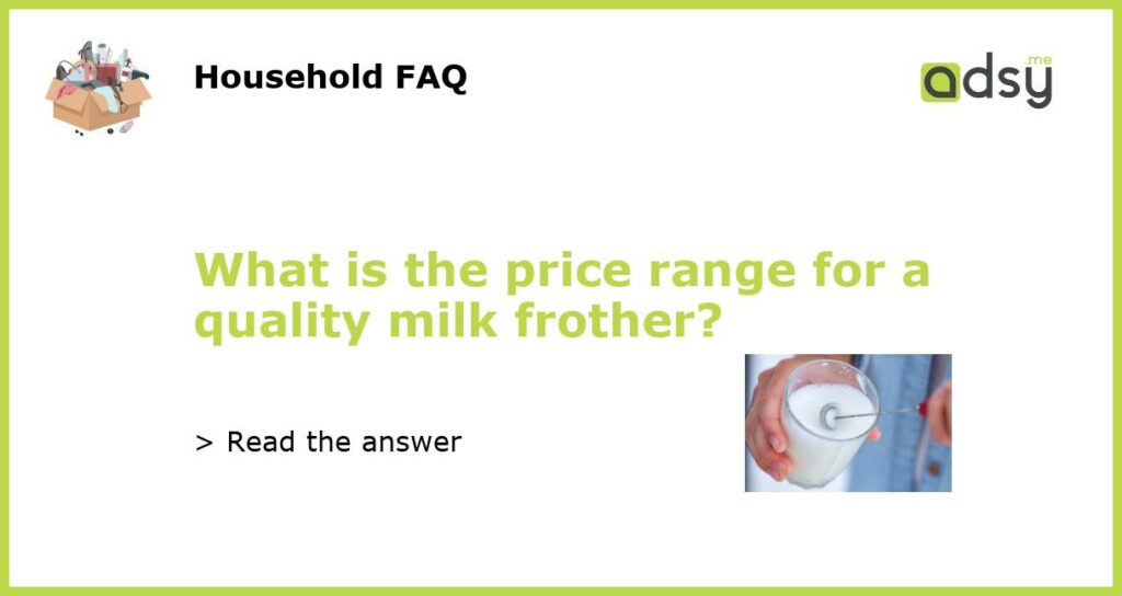 What is the price range for a quality milk frother?