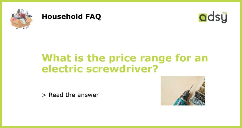 What is the price range for an electric screwdriver featured