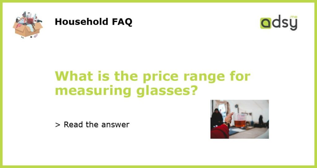 What is the price range for measuring glasses featured
