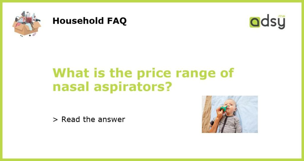 What is the price range of nasal aspirators featured
