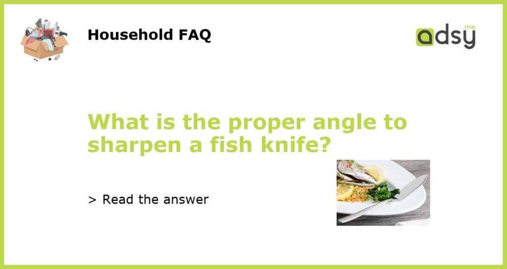What is the proper angle to sharpen a fish knife featured