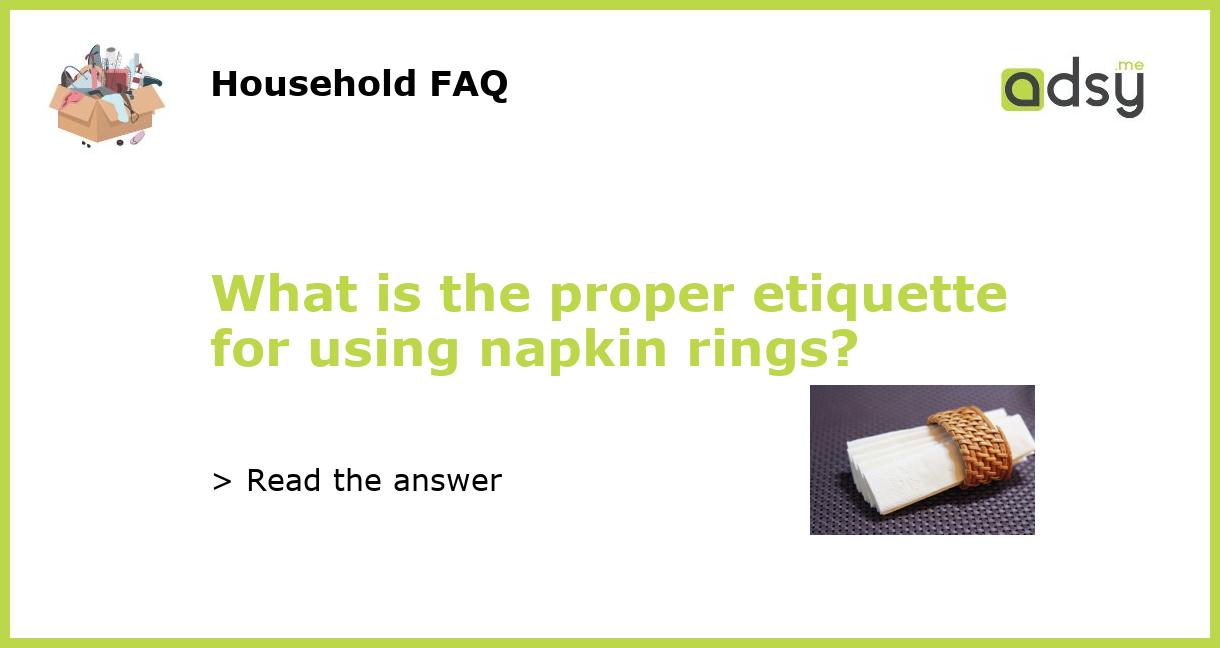 What is the proper etiquette for using napkin rings?