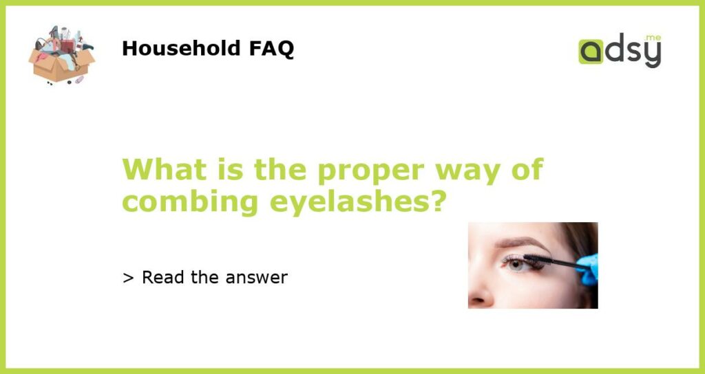 What is the proper way of combing eyelashes featured