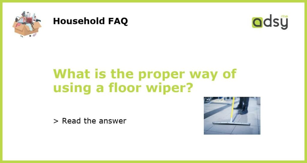 What is the proper way of using a floor wiper featured
