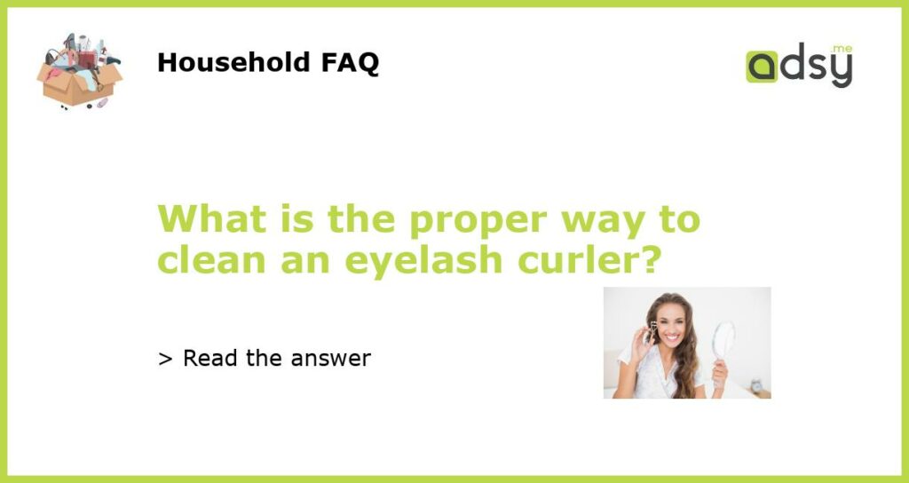 What is the proper way to clean an eyelash curler featured