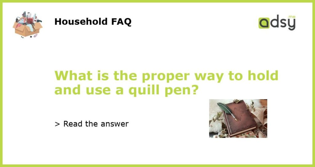 What is the proper way to hold and use a quill pen?