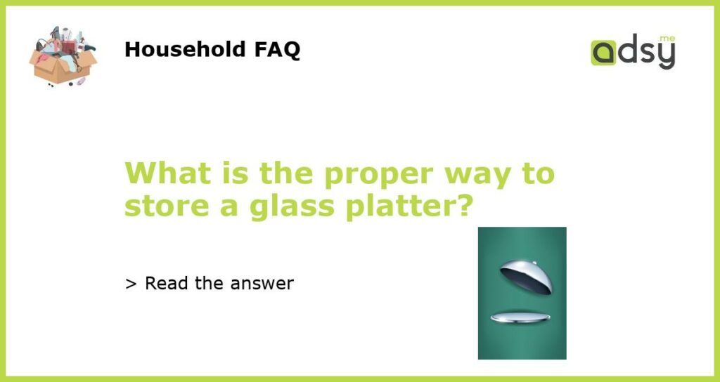 What is the proper way to store a glass platter featured