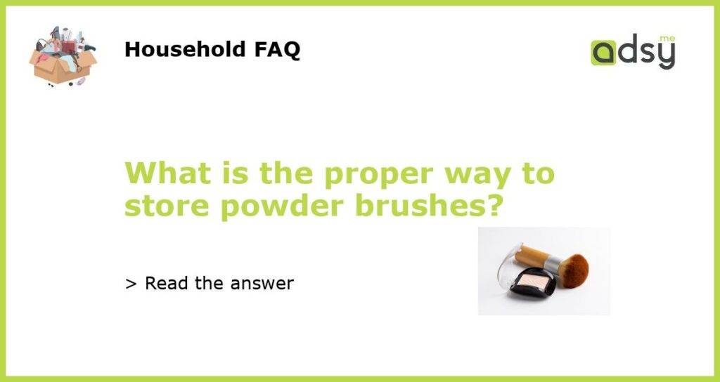What is the proper way to store powder brushes featured