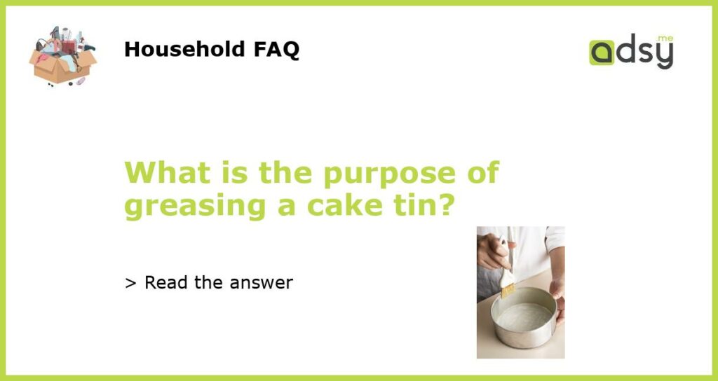 What is the purpose of greasing a cake tin featured