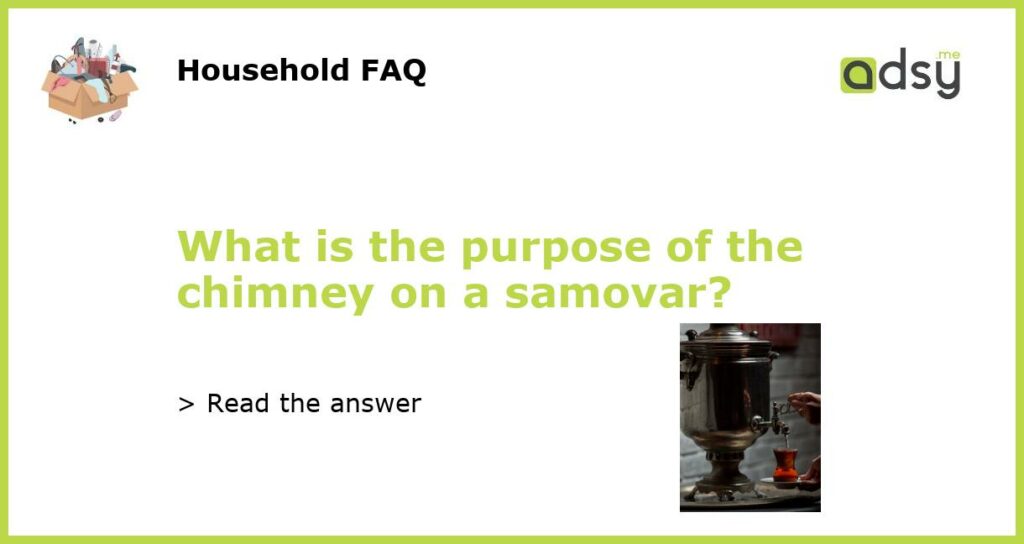 What is the purpose of the chimney on a samovar featured