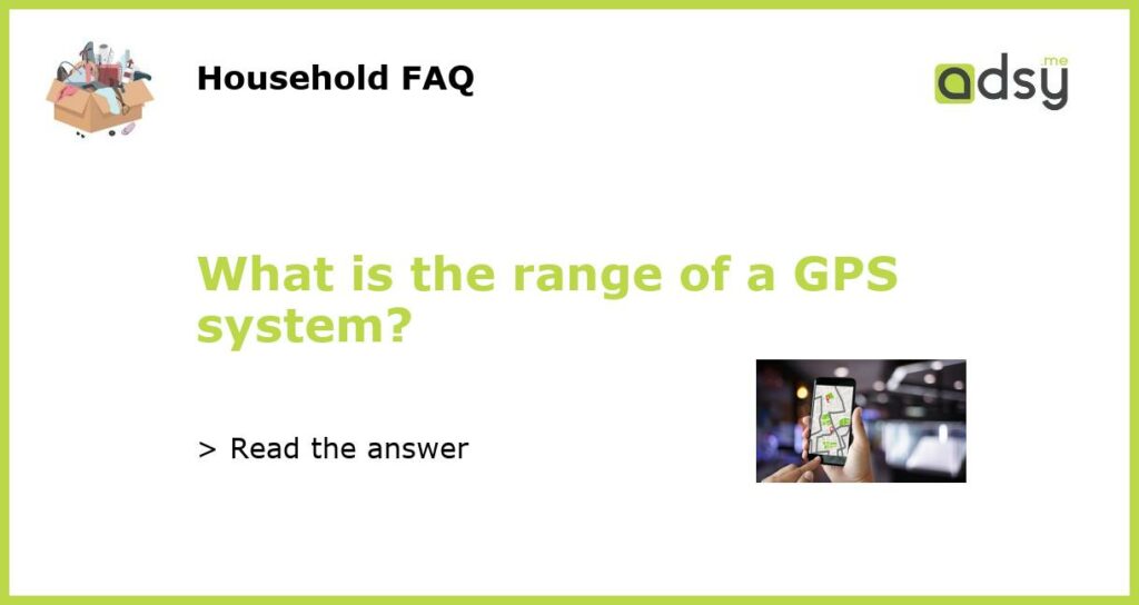 What is the range of a GPS system featured