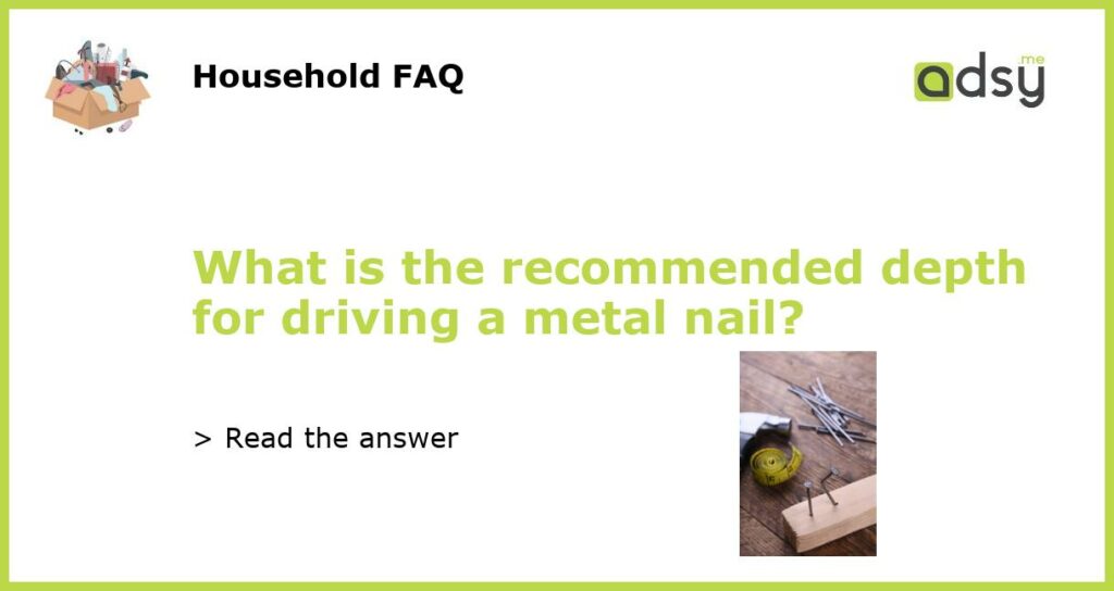 What is the recommended depth for driving a metal nail featured