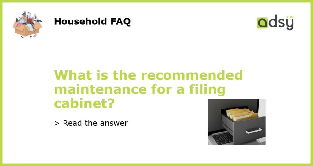 What is the recommended maintenance for a filing cabinet?