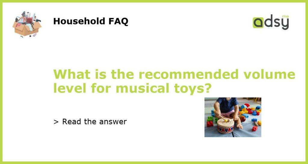 What is the recommended volume level for musical toys featured
