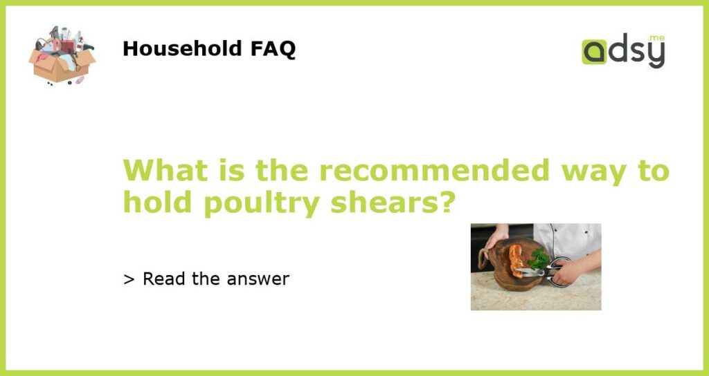 What is the recommended way to hold poultry shears featured