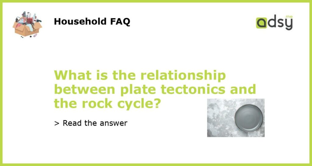 What is the relationship between plate tectonics and the rock cycle featured