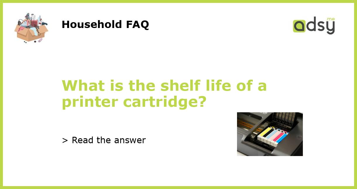 What is the shelf life of a printer cartridge?