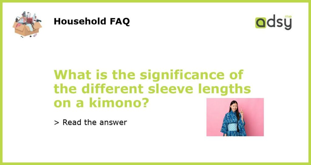 What is the significance of the different sleeve lengths on a kimono featured