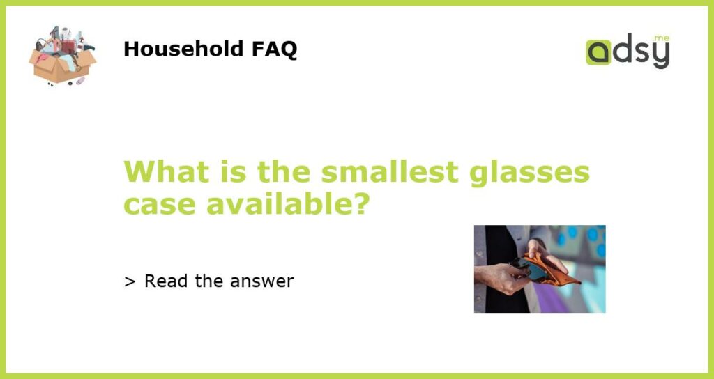 What is the smallest glasses case available featured