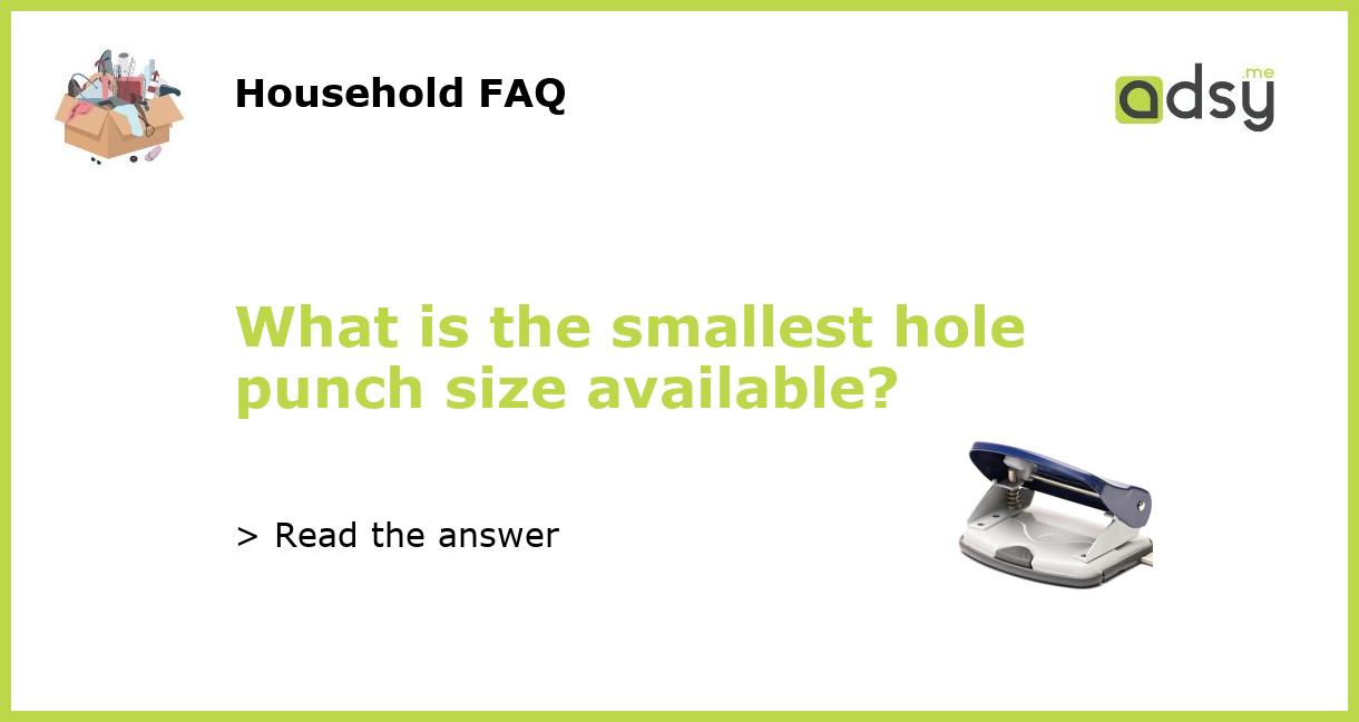 What is the smallest hole punch size available?