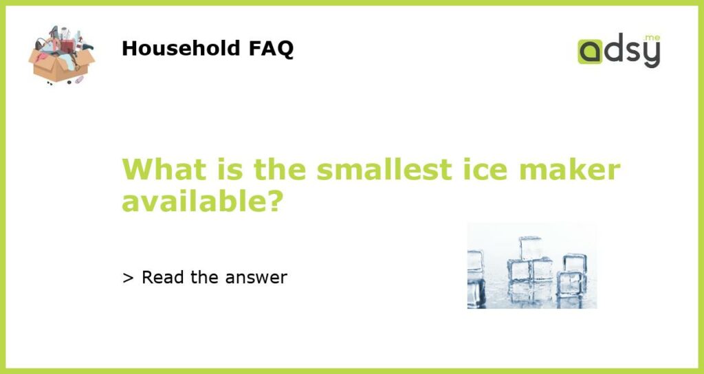 What is the smallest ice maker available featured
